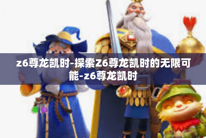 z6尊龙凯时-探索Z6尊龙凯时的无限可能-z6尊龙凯时
