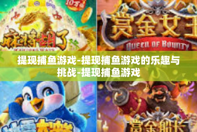 提现捕鱼游戏-提现捕鱼游戏的乐趣与挑战-提现捕鱼游戏