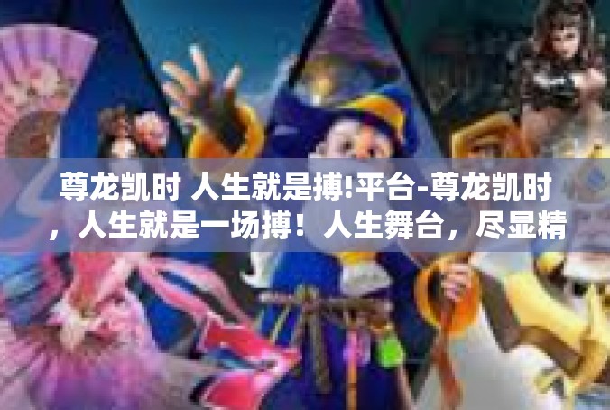 尊龙凯时 人生就是搏!平台-尊龙凯时，人生就是一场搏！人生舞台，尽显精彩-尊龙凯时 人生就是搏!平台