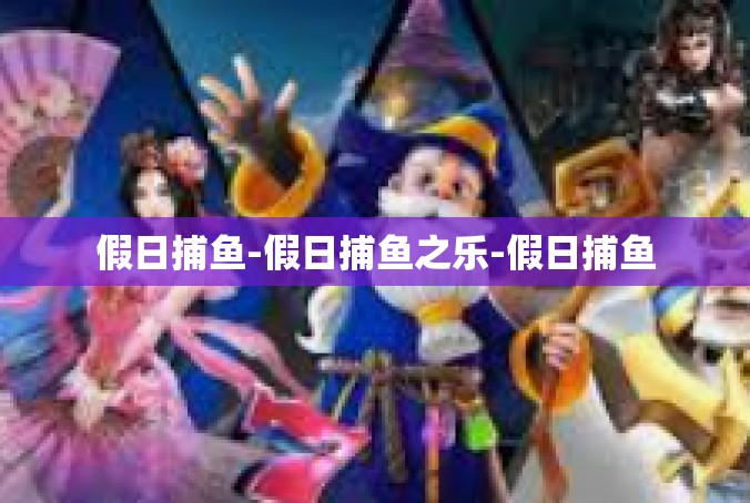 假日捕鱼-假日捕鱼之乐-假日捕鱼