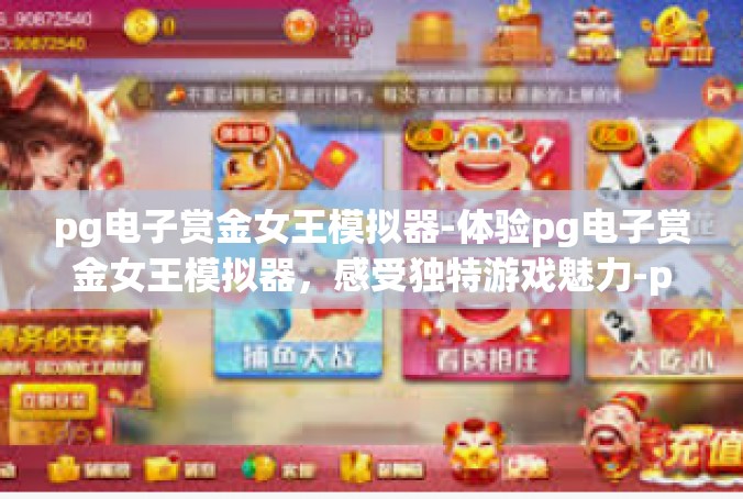 pg电子赏金女王模拟器-体验pg电子赏金女王模拟器，感受独特游戏魅力-pg电子赏金女王模拟器