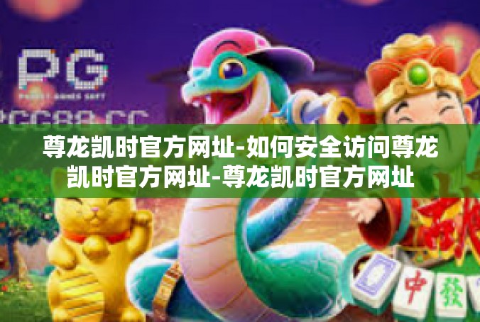 尊龙凯时官方网址-如何安全访问尊龙凯时官方网址-尊龙凯时官方网址