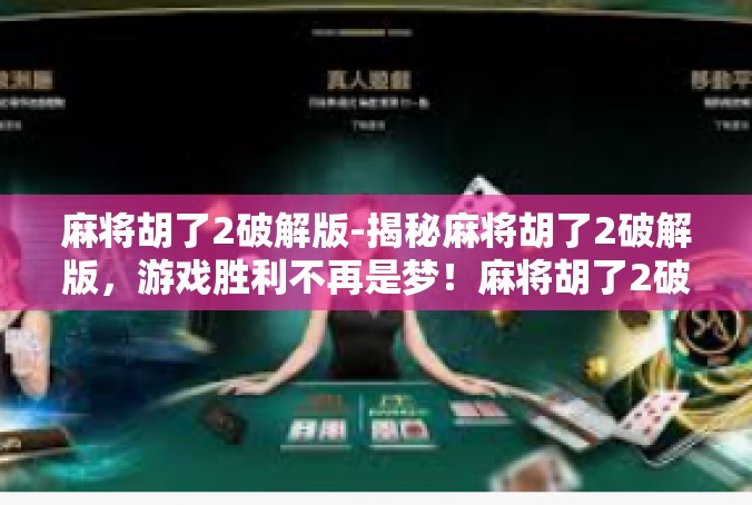 麻将胡了2破解版-揭秘麻将胡了2破解版，游戏胜利不再是梦！麻将胡了2破解版