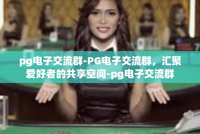 pg电子交流群-PG电子交流群，汇聚爱好者的共享空间-pg电子交流群