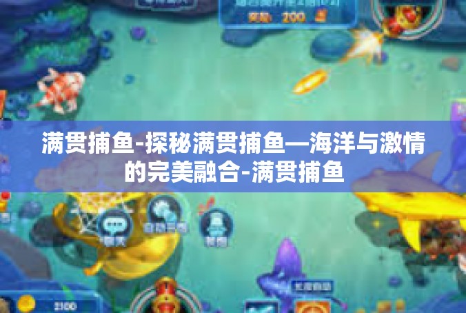 满贯捕鱼-探秘满贯捕鱼—海洋与激情的完美融合-满贯捕鱼