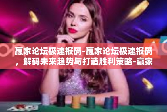 赢家论坛极速报码-赢家论坛极速报码，解码未来趋势与打造胜利策略-赢家论坛极速报码